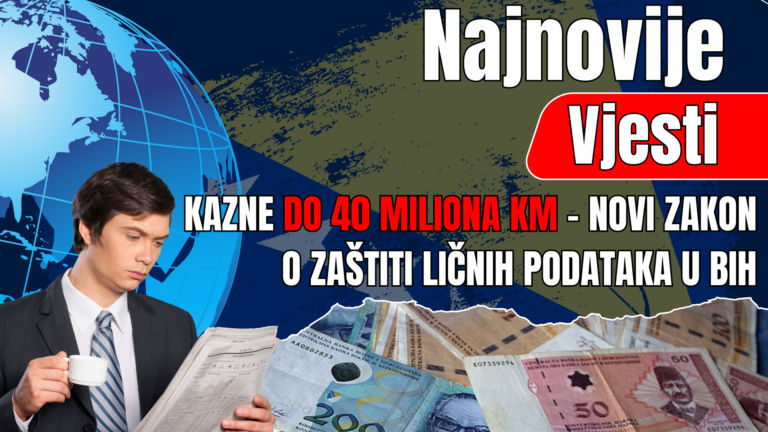 Kazne do 40 miliona KM – Novi zakon o zaštiti ličnih podataka u BIH